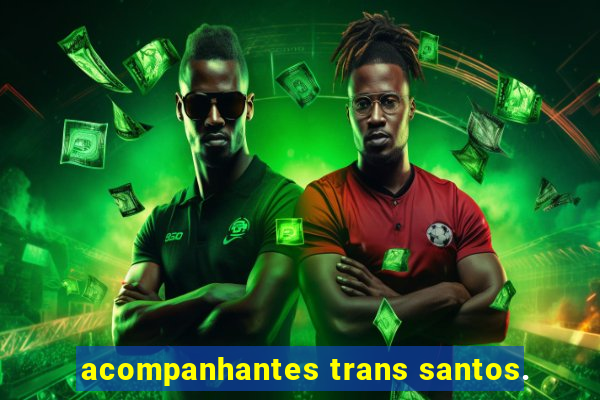 acompanhantes trans santos.